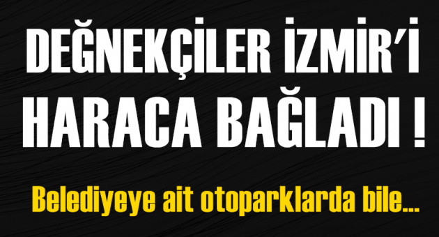 Değnekçiler İzmirliyi haraca bağladı