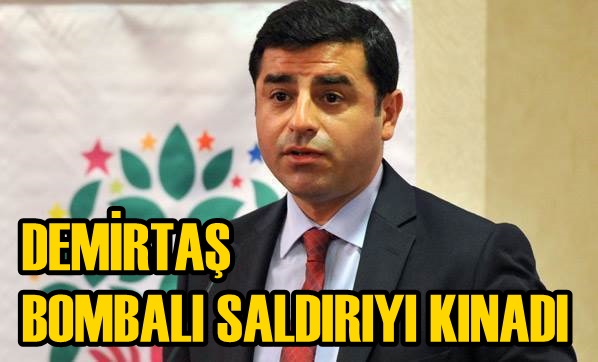 Demirtaş bombalı saldırıyı kınadı