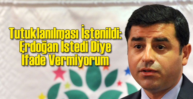 Demirtaş: Erdoğan Emretti Diye İfade Vermiyorum