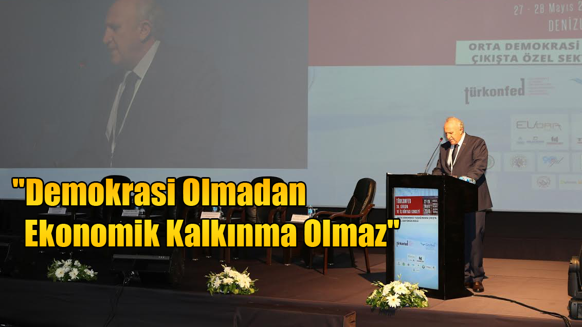 ''Demokrasi Olmadan Ekonomik Kalkınma Olmaz''