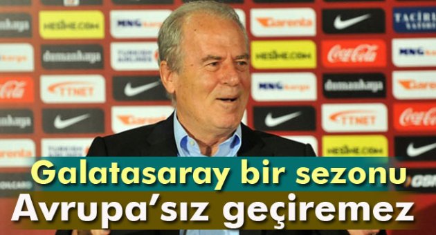 Denizli: 'Galatasaray bir sezonu Avrupa’sız geçiremez'