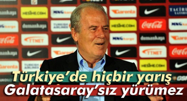 Denizli: 'Türkiye’de hiçbir yarış Galatasaray’sız yürümez'