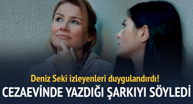 Deniz Seki cezaevinde yazdığı şarkıyı seslendirdi