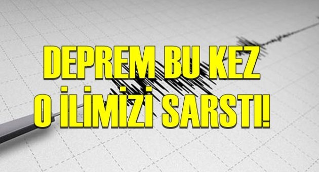 Deprem bu kez o ilimizi sarstı!