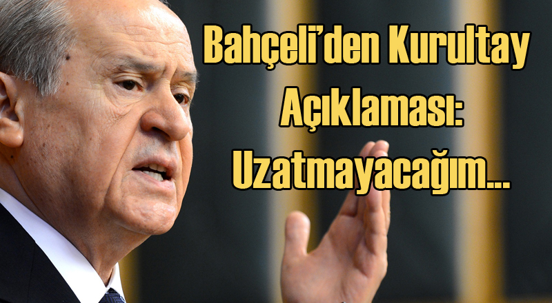 Devlet Bahçeli&#039;den Olağanüstü Kurultay Açıklaması: Uzatmayacağım...