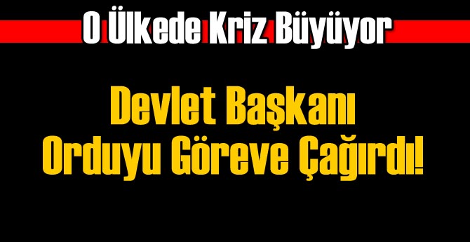 Devlet Başkanı Orduyu Göreve Çağırdı!