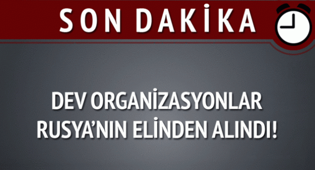 Dev organizasyonlar Rusya'nın elinden alındı