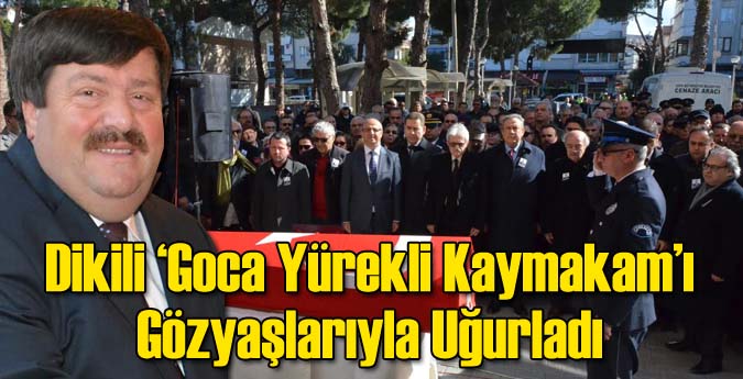 Dikili  Goca Yürekli Kaymakamı Gözyaşlarıyla Uğurladı