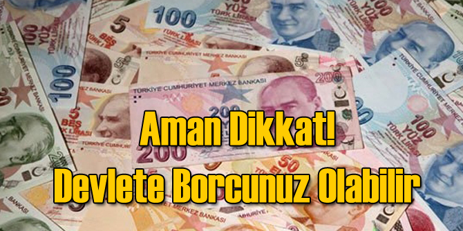 Dikkat! Devlete Borcunuz Olabilir!