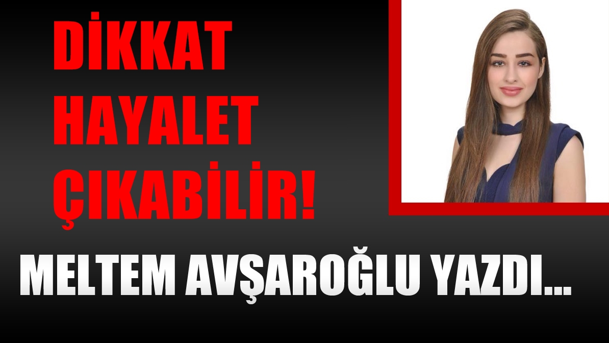 DİKKAT HAYALET ÇIKABİLİR!