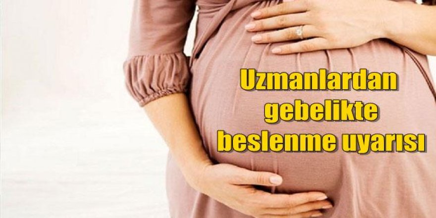 Dikkat, uzmanlardan gebelikte beslenme uyarısı