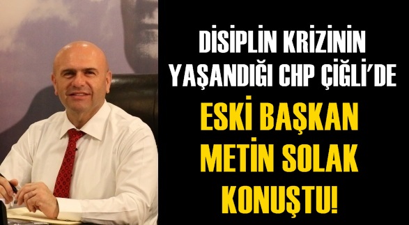 Disiplin krizinin yaşandığı CHP Çiğli'de eski başkan Metin Solak konuştu