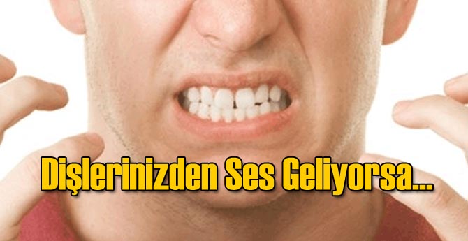 Dişlerinizden Ses Geliyorsa...