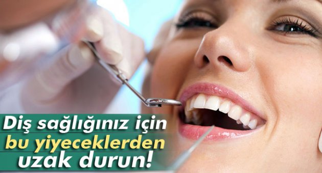 Diş sağlığınız için bu yiyeceklerden uzak durun