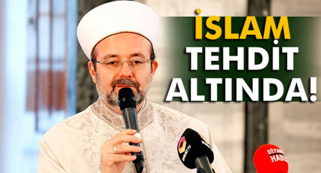 Diyanet İşleri Başkanı Görmez: 'İslam’ın kendisi bizzat tehdit altına girmiştir'
