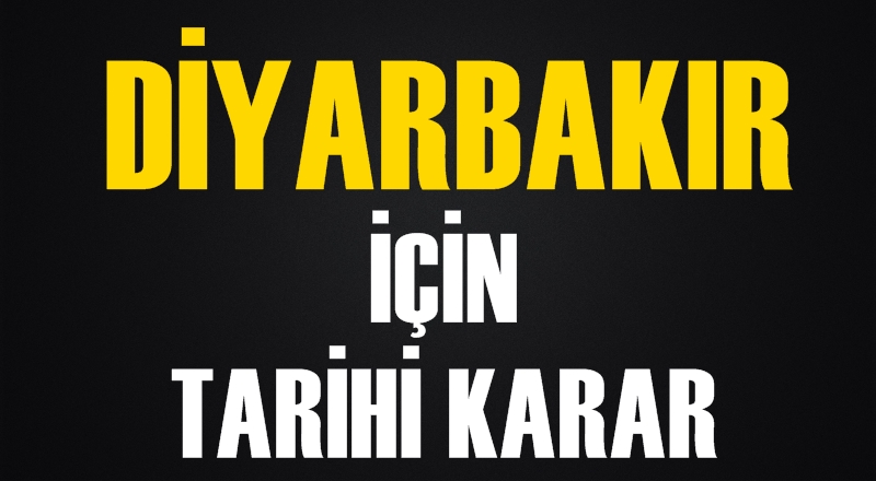 Diyarbakır için tarihi karar