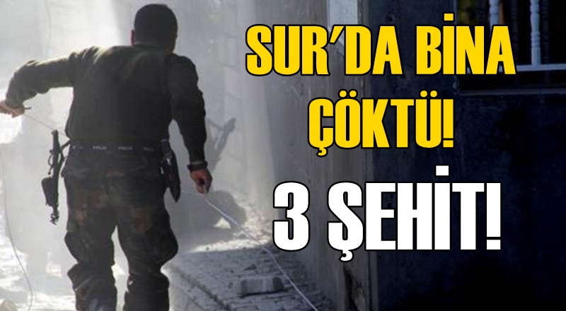 Diyarbakır Sur’da bina çöktü: 3 asker şehit