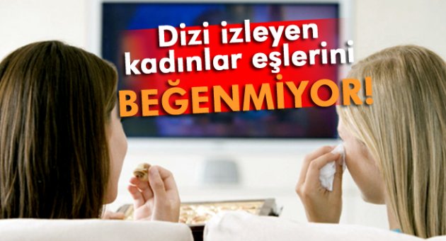 Dizi seyreden kadınlar eşlerini beğenmiyor