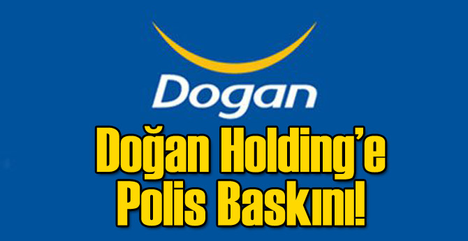 Doğan Holding Merkez Binasına Polis Baskını!