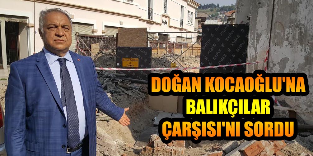 DOĞAN KOCAOĞLU'NA BALIKÇILAR ÇARŞISI'NI SORDU