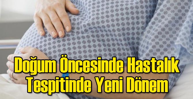 Doğum Öncesinde Hastalık Tespitinde Yeni Dönem