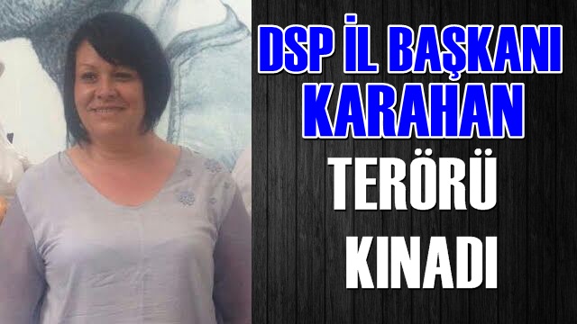 DSP İl Başkanı Karahan, Terörü Kınadı