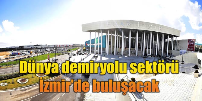 Dünya demiryolu sektörü İzmir’de buluşacak
