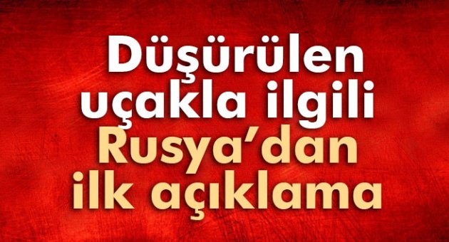 Düşürülen uçakla ilgili Rusya&#039;dan ilk açıklama