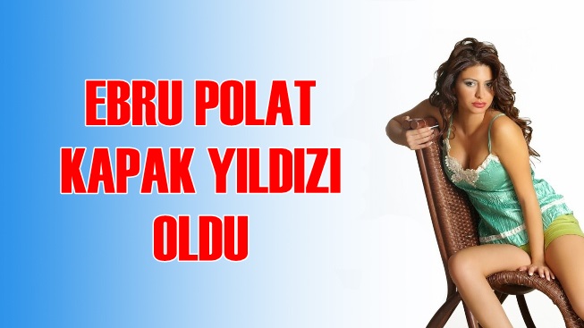 Ebru Polat kapak yıldızı oldu