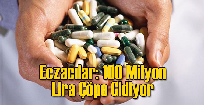 Eczacılar: 100 Milyon Lira Çöpe Gidiyor