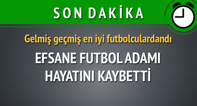 Efsane Futbol Adamı Hayatını Kaybetti!