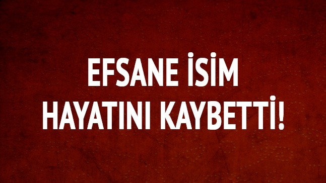 Efsane İsim Hayatını Kaybetti