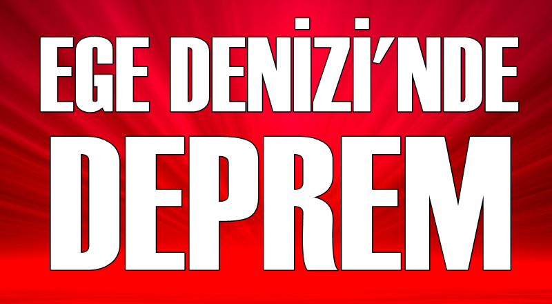 Ege Denizi'nde deprem!