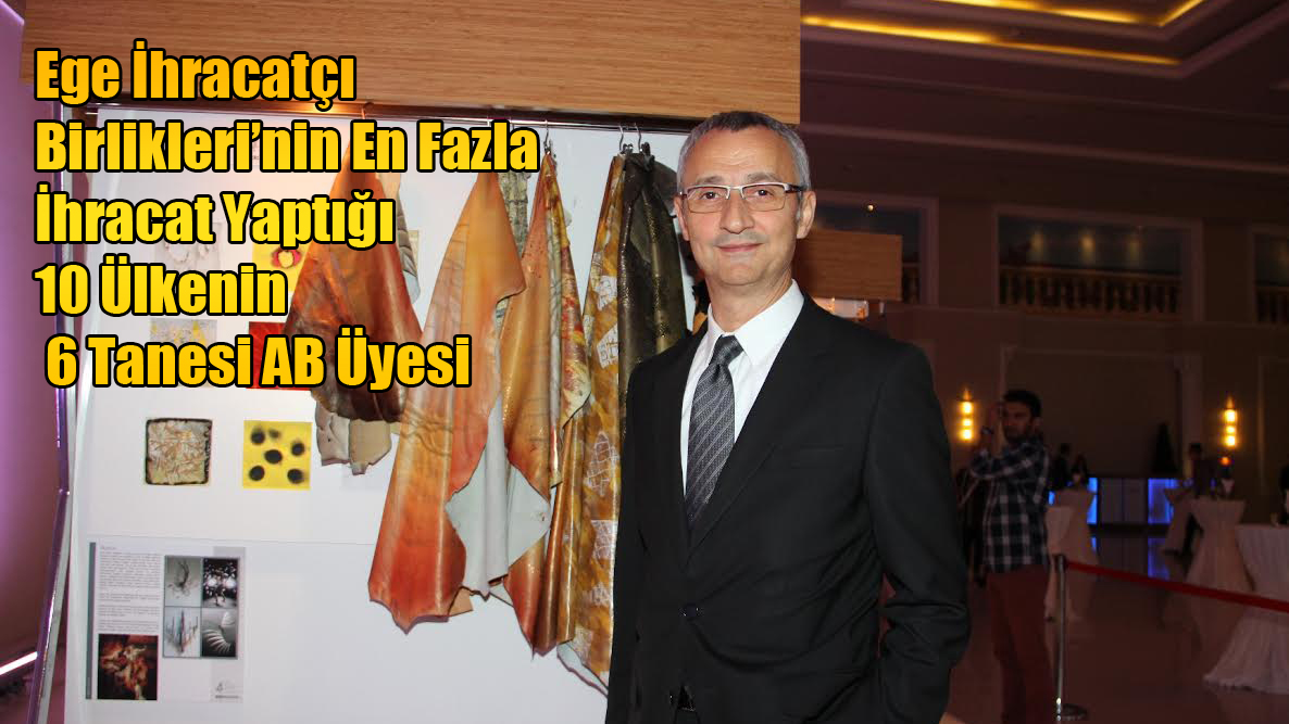 Ege İhracatçı Birlikleri’nin En Fazla İhracat Yaptığı 10 Ülkenin 6 Tanesi AB Üyesi