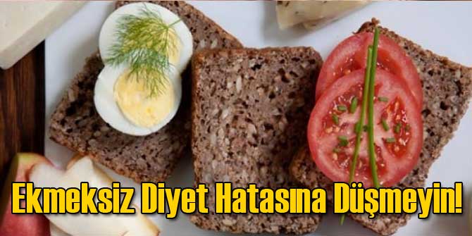 Ekmeksiz Diyet Hatasına Düşmeyin!