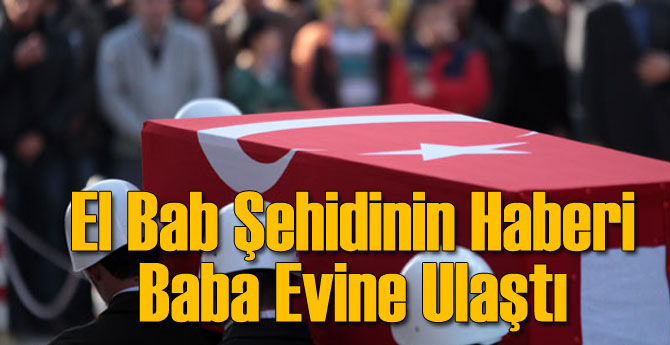 El Bab Şehidinin Haberi Ailesine Ulaştı...