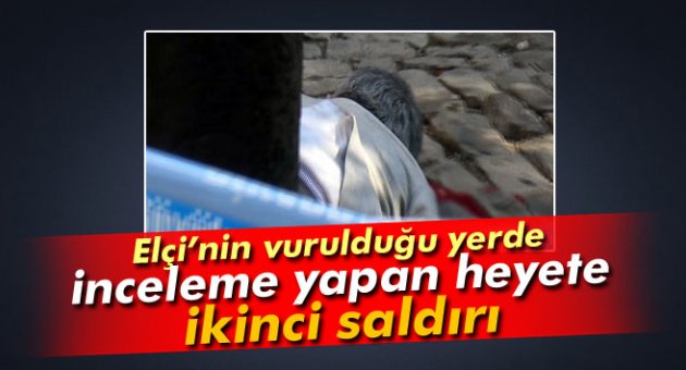 Elçi’nin vurulduğu yerde inceleme yapan heyete ikinci silahlı saldırı
