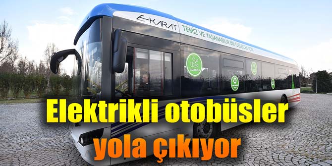 Elektrikli otobüsler yola çıkıyor