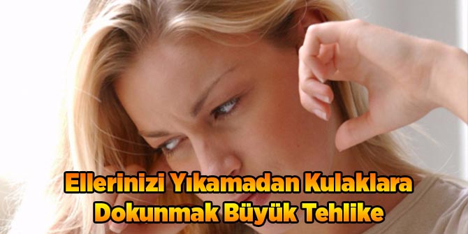 Ellerinizi Yıkamadan Kulaklara Dokunmak Büyük Tehlike