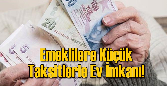 Emeklilere Küçük Taksitlerle Ev İmkanı!