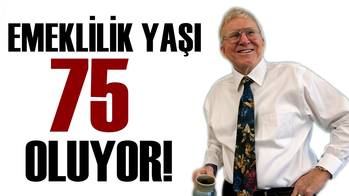 Emeklilik Yaşı 75 Oluyor!