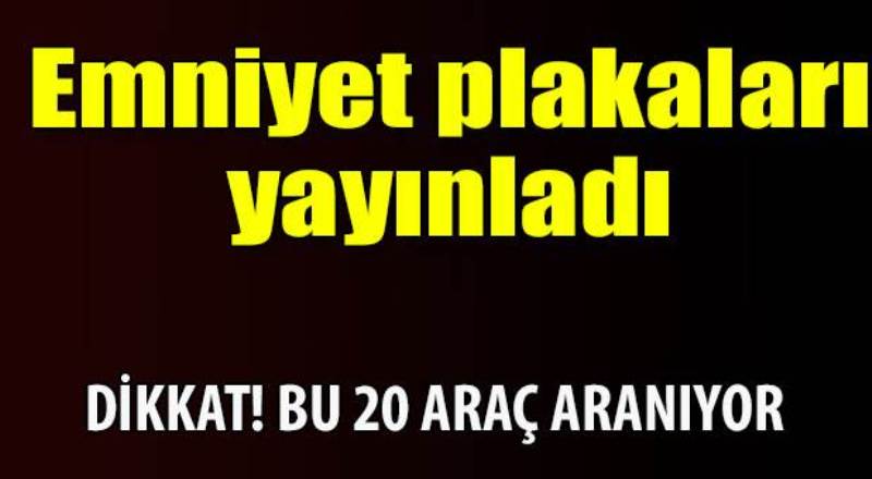 Emniyet plakaları yayınladı! 20 bombalı araç aranıyor