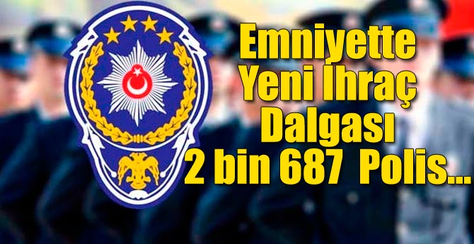 Emniyetten 2 Bin 687 Polis İhraç Edildi