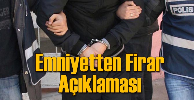 Emniyetten Firar Açıklaması