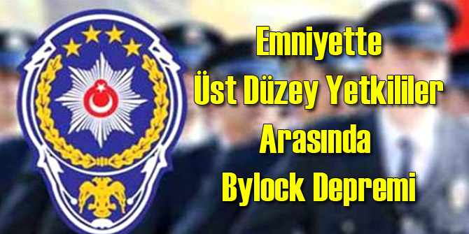 Emniyette Üst Düzey İsimlere Bylock Operasyonu