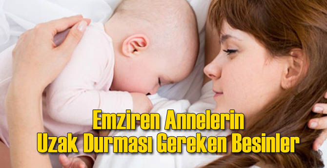 Emziren Annelerin Uzak Durması Gereken Yiyecekler