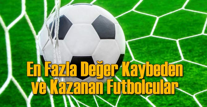 En Çok Değer Kaybeden ve Kazanan Futbolcular