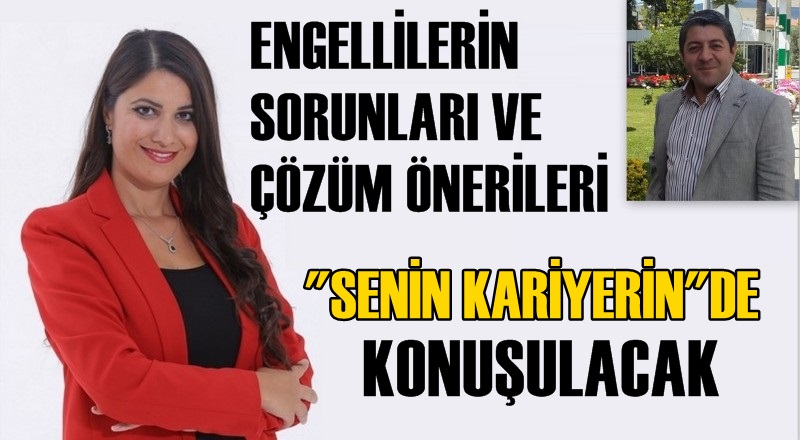 ENGELLİLERİN SORUNLARI VE ÇÖZÜM ÖNERİLERİ &#039;&#039;SENİN KARİYERİN&#039;&#039;DE KONUŞULACAK
