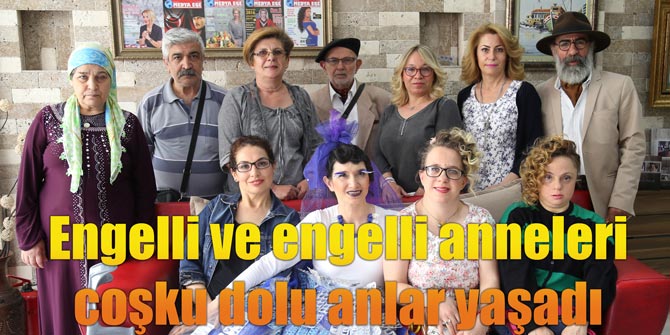 Engelli ve engelli anneleri coşku dolu anlar yaşadı