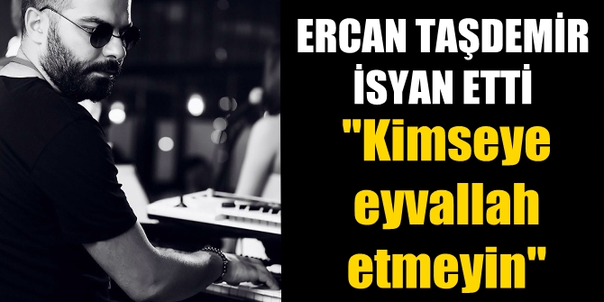 Ercan Taşdemir: Kimseye eyvallah etmeyin